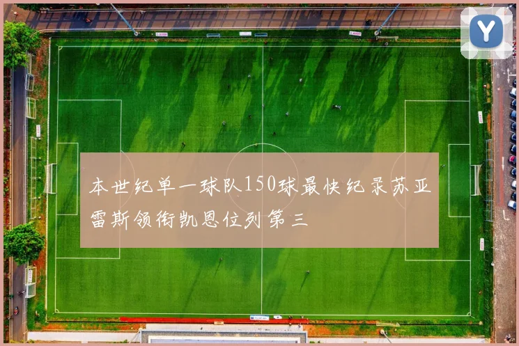 本世纪单一球队150球最快纪录苏亚雷斯领衔凯恩位列第三