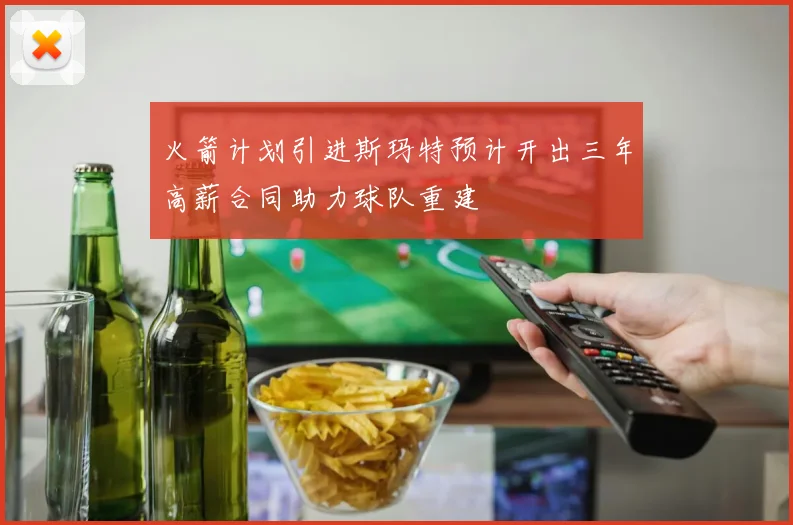 火箭计划引进斯玛特预计开出三年高薪合同助力球队重建